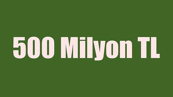Senin Ciron: 500 Milyon TL