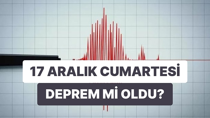 Deprem mi Oldu? 17 Aralık Cumartesi Kandilli Rasathanesi ve AFAD Son Depremler Listesi