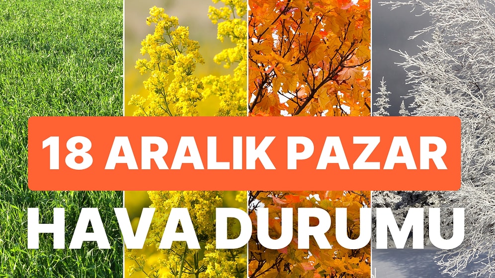 18 Aralık Pazar Hava Durumu: Bugün Hava Nasıl? Yağmur Yağacak mı?