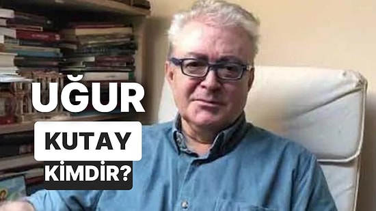 Uğur Kutay Kimdir, Kaç Yaşında ve Nereli? Uğur Kutay Neden Gündemde, Ne Yaptı?