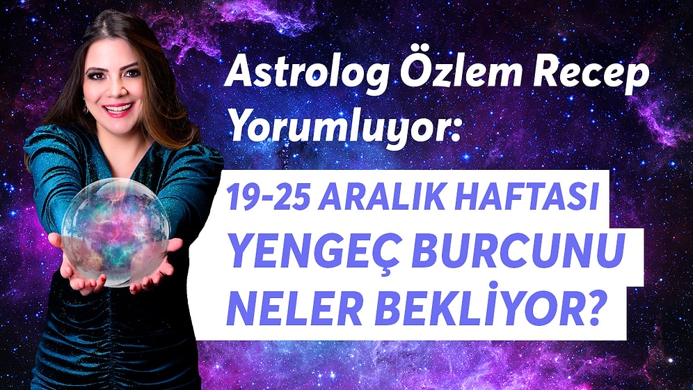 19-25 Aralık Haftası Yengeç Burçlarını Neler Bekliyor?