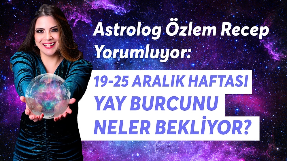 19-25 Aralık Haftası Yay Burcunu Neler Bekliyor?