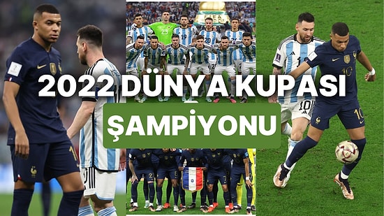 2022 Dünya Kupası'nı Kim Kazandı, Hangi Takım Aldı? 2022 Dünya Kupası Şampiyonu Kim Oldu?