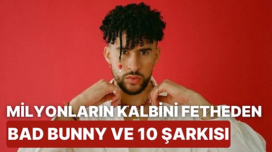 Milyonların Kalbini Fetheden Bad Bunny ve 10 Şarkısı