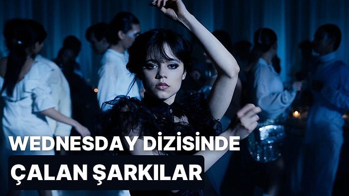 Son Zamanların En Çok İzlenen "Wednesday" Dizisinde Çalan Şarkılar