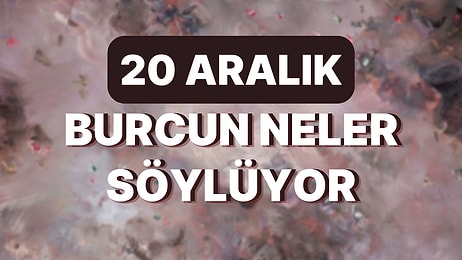 Günlük Burç Yorumuna Göre 20 Aralık Salı Günün Nasıl Geçecek?