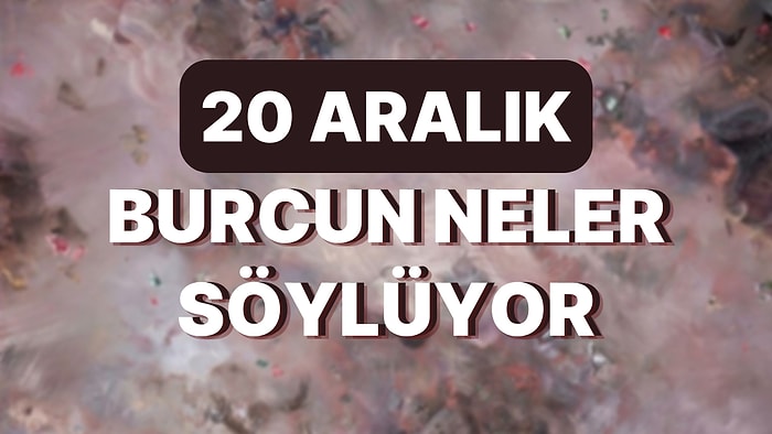 Günlük Burç Yorumuna Göre 20 Aralık Salı Günün Nasıl Geçecek?