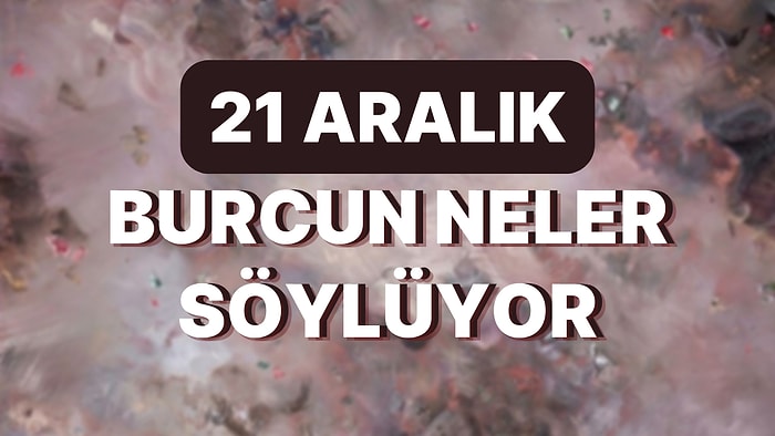 Günlük Burç Yorumuna Göre 21 Aralık Çarşamba Günün Nasıl Geçecek?