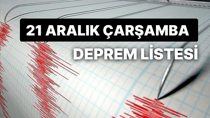 Son Depremler: Deprem mi Oldu? Nerede Deprem Oldu? 21 Aralık AFAD ve Kandilli Rasathanesi Depremler Listesi