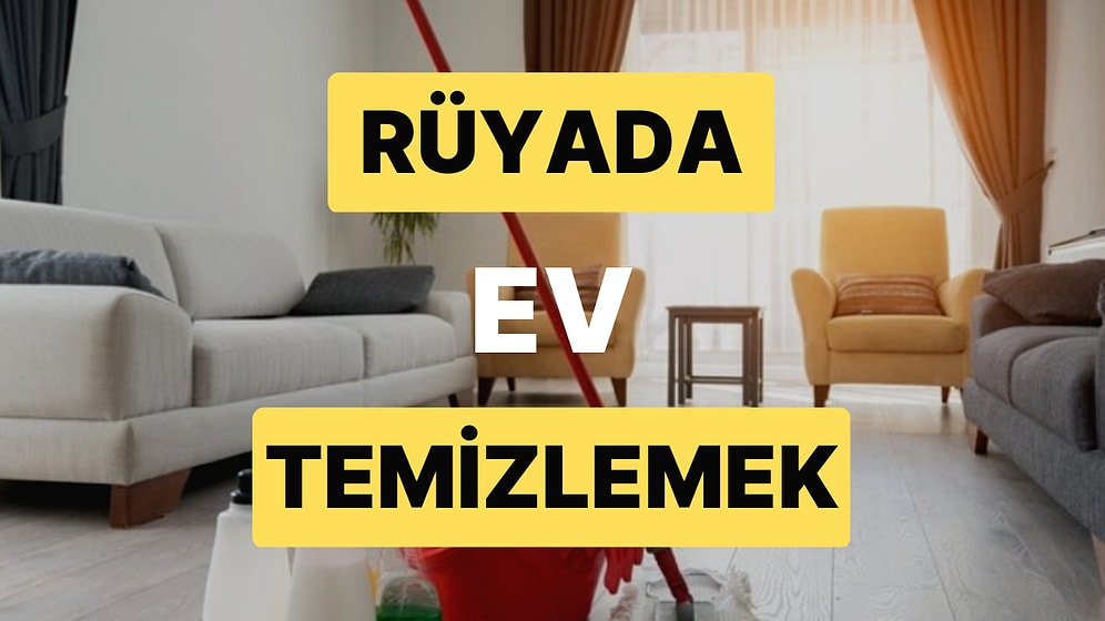 Rüyada Ev Temizlemek: Uzun Süredir Çektiğiniz Sıkıntılar Nihayet Son Bulacak!