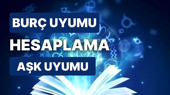 Burç Uyumu Hesaplama Nedir? Burç Uyumu, Aşk Uyumu Nasıl Hesaplanır?