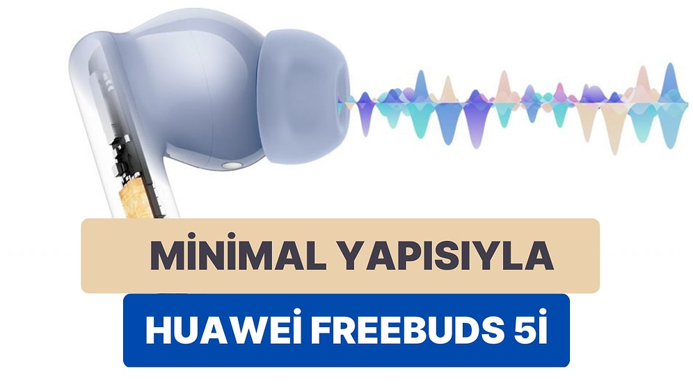 Hafif Tasarımıyla Dikkatleri Çeken Huawei FreeBuds 5İ Satışa Çıktı: Özellikleri Neler? Fiyatı Ne Kadar?