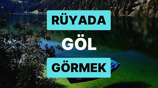 Rüyada Göl Görmek: Hayırlı Bir Kısmet Çok Yakında Kapınızı Çalacak!