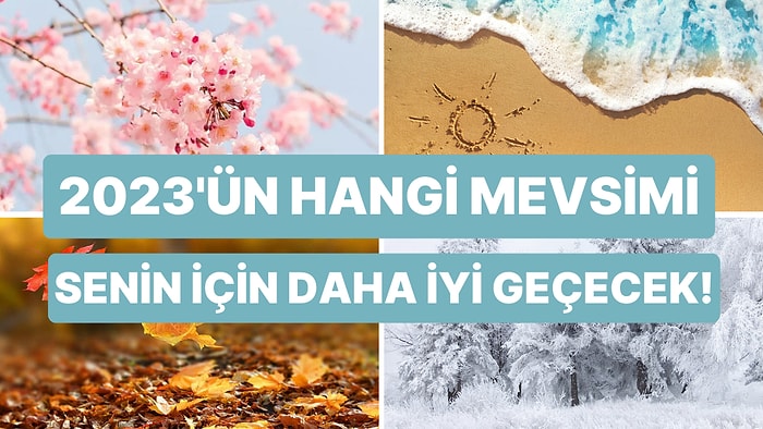 2023'ün Hangi Mevsimi Senin İçin Daha İyi Geçecek!