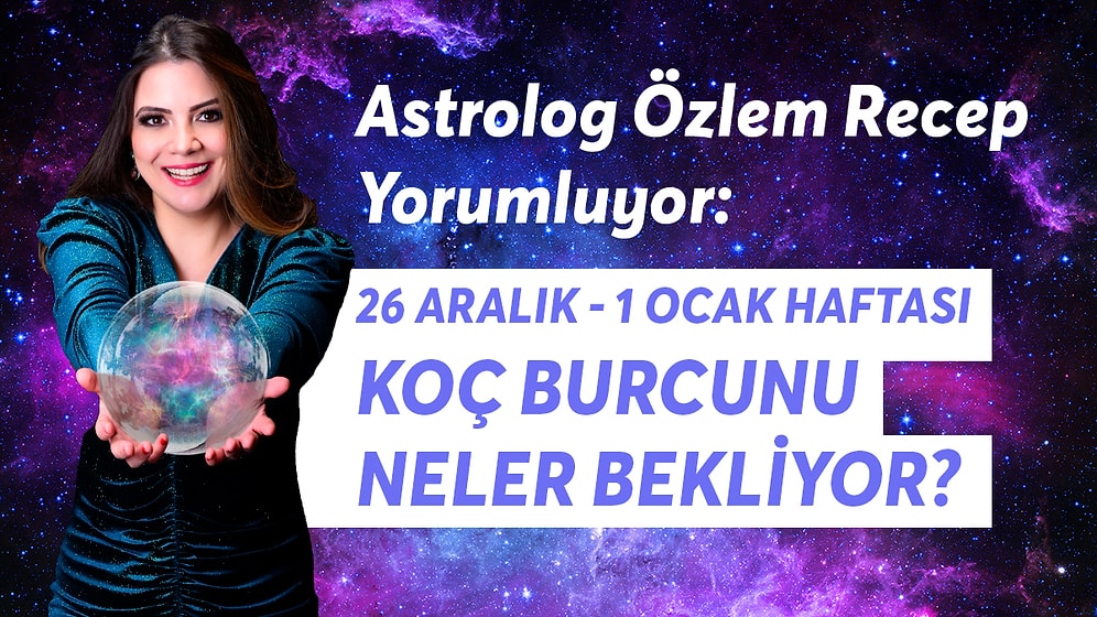 26 Aralık - 1 Ocak Haftası Koç Burcunu Neler Bekliyor?