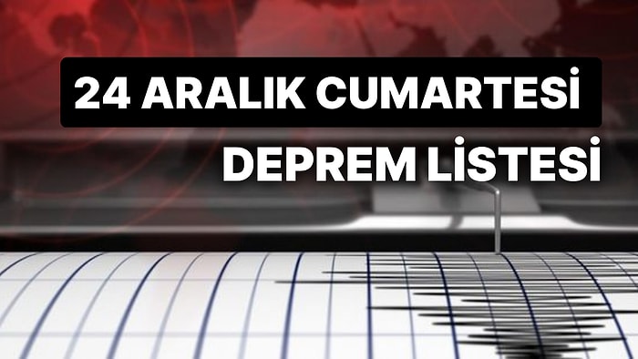 Deprem mi Oldu? 24 Aralık Cumartesi AFAD ve Kandilli Rasathanesi Son Depremler Listesi