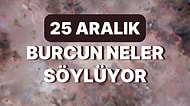 Günlük Burç Yorumuna Göre 25 Aralık Pazar Günün Nasıl Geçecek?