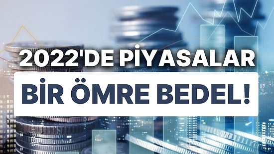 2022'de Türkiye'nin Piyasaları Çok Hareketliydi! Finansal Piyasalarda Yıl Nasıl Geçti?