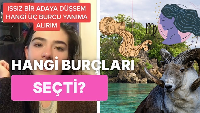 Issız Bir Adaya Düşseniz Yanınıza Hangi 3 Burcu Alırdınız Sorusu TikTok’un Gündeminde