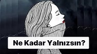 10 Soruluk Psikolojik Teste Göre Ne Kadar Yalnız Hissediyorsun?