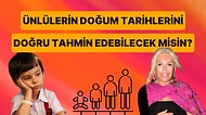 Ünlülerin Doğum Tarihlerini Doğru Tahmin Edebilecek misin?