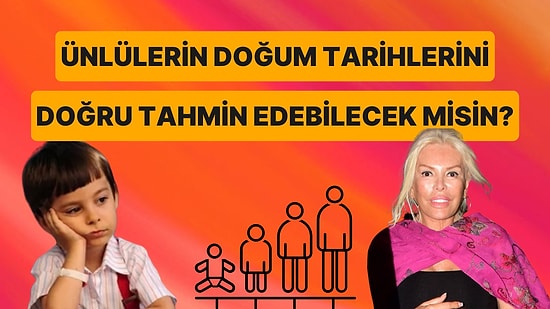 Ünlülerin Doğum Tarihlerini Doğru Tahmin Edebilecek misin?