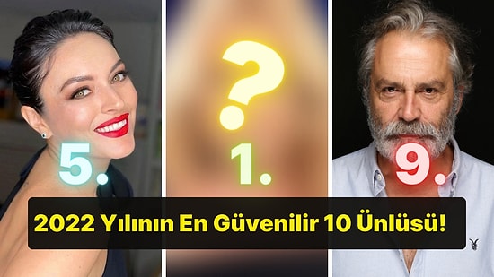 Anketimiz Sonuçlandı! İşte 2022 Yılının En Güvenilir 10 Ünlüsü