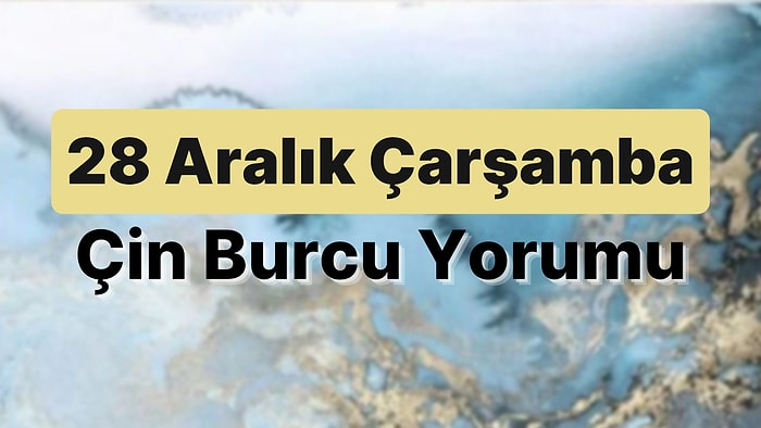 28 Aralık Çarşamba Çin Burcuna Göre Günün Nasıl Geçecek?