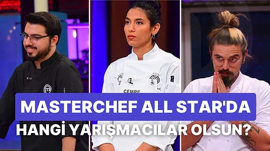 Anket: 2023 Yılında Yapılacak MasterChef All Star'ın Yarışmacıları Kimler Olsun?