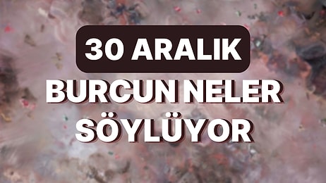 Günlük Burç Yorumuna Göre 30 Aralık Cuma Günün Nasıl Geçecek?