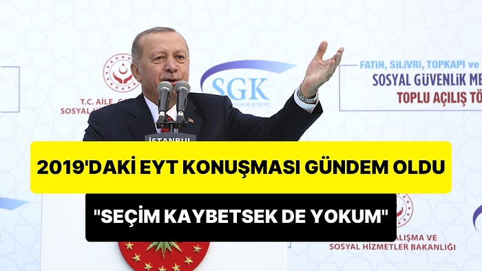 Cumhurbaşkanı Erdoğan'ın 2019 Konuşması Yeniden Gündem Oldu: 'Tutturmuşlar EYT, Seçim Kaybetsek de Yokum'