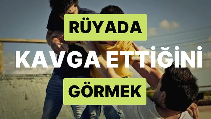 Rüyada Kavga Ettiğini Görmek: Yüzleştiğiniz Gerçekler ve Sorunlar Karşısında Ne Yapacaksınız?