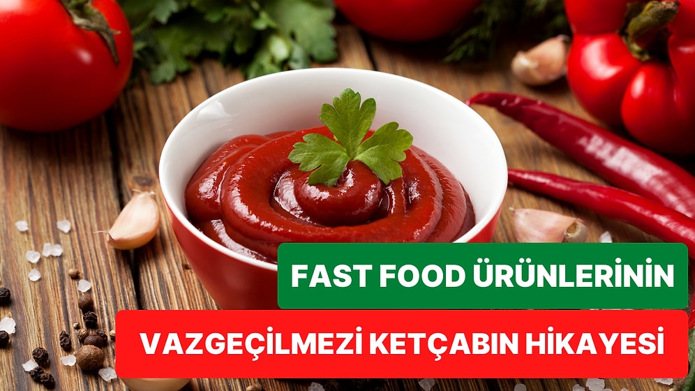 Yumurtadan Cevize, Mantardan İstiridyeye Pek Çok Gıda Ürünü Denenerek Yapılan Ketçabın İlginç Hikayesi