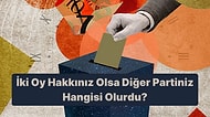 Sıra Dışı Seçim Anketi: İki Oy Hakkınız Olsa Seçtiğiniz Diğer Parti Hangisi Olurdu?