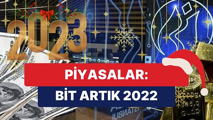 2022'nin Son Gününde Piyasalarda Umut Çabası: Borsa, Altın, Dolar, Petrol Yükselişte