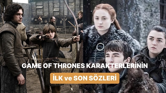 Nasıl Başladı Nasıl Bitti? Efsane Dizi Game of Thrones Karakterlerinin İlk ve Son Replikleri