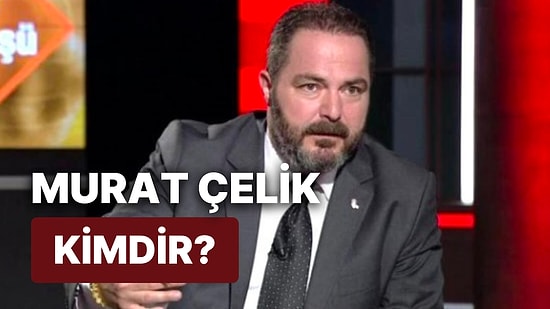 Murat Çelik Kimdir, Nereli ve Kaç Yaşında? Gazeteci Murat Çelik'in Meslek Hayatı ve Aile Yaşamı