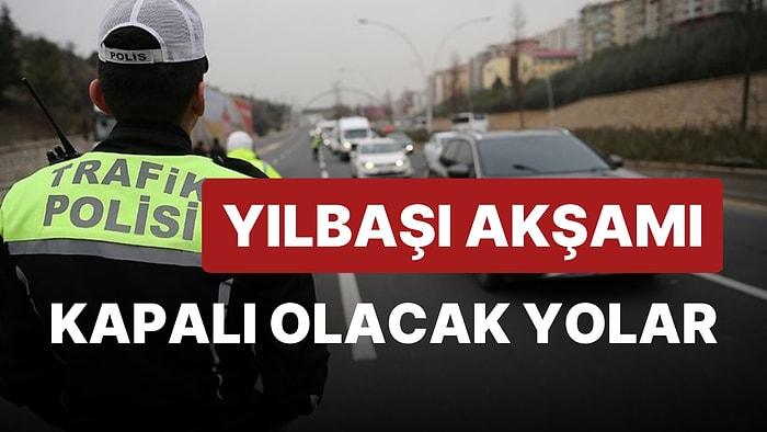 Ankara Valiliği Duyurdu! Yılbaşı Kutlamalarında Trafiğe Kapanacak Yollar Belli Oldu