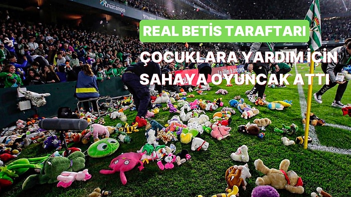 Gelenek Değişmedi! Real Betis Taraftarları Çocuklara Yardım Amacıyla Bu Yıl da Sahaya Oyuncak Attılar