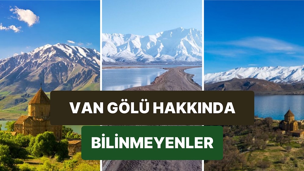 Efsanelere de Konu Olan Ülkemizin En Büyük Gölü Van Gölü Hakkında Bilmeniz Gerekenler