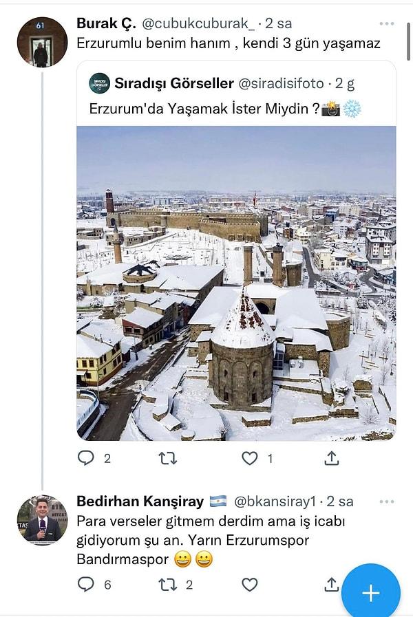 'Erzurum'da yaşamak ister miydin?' tweetine 'Para verseler gitmem derdim ama iş icabı gidiyorum şu an. Yarın Erzurumspor Bandırmaspor' diyerek yanıt verdi.