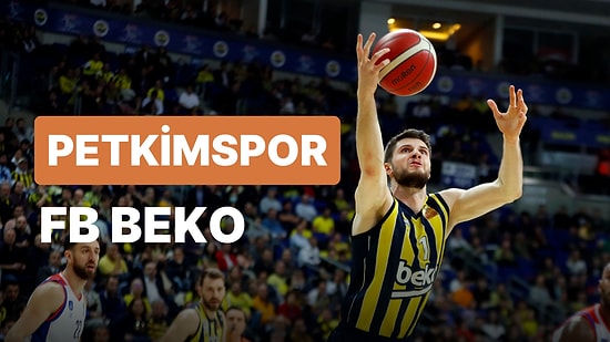 Petkimspor-Fenerbahçe Beko Maçı Ne Zaman, Saat Kaçta, Hangi Kanalda?