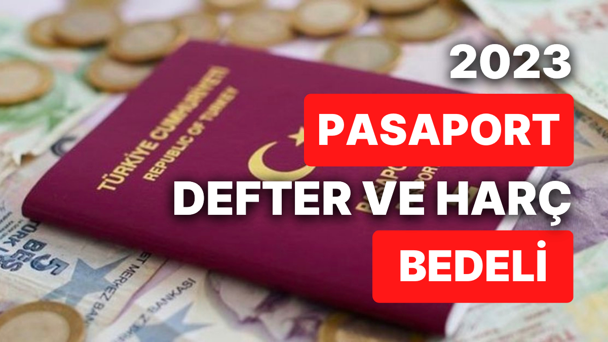 2023 Pasaport Ücretleri Ne Kadar Oldu? Pasaport Defter Ve Harç Bedeli ...