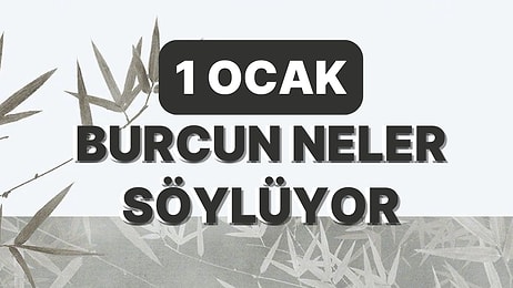 Günlük Burç Yorumuna Göre 1 Ocak Pazar Günün Nasıl Geçecek?