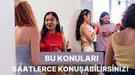 Aynı Şeyleri Konuşmaktan Sıkıldık Diyenlere: Arkadaşlarınızla Saatlerce Konuşabileceğiniz Konular