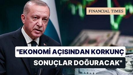 Financial Times: "Erdoğan'ın Yeniden Seçilmesi Ekonomi İçin Korkunç Sonuçlar Doğuracak"