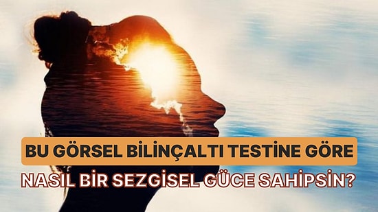 Bu Görsel Bilinçaltı Testine Göre Nasıl Bir Sezgisel Güce Sahipsin?