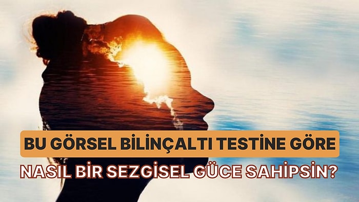 Bu Görsel Bilinçaltı Testine Göre Nasıl Bir Sezgisel Güce Sahipsin?