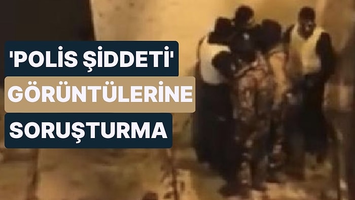 ‘Polis Şiddeti' Görüntülerine Soruşturma: “Orantısız Güç Kullanan 2 Personel Açığa Alındı”