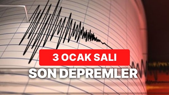 AFAD ve Kandilli Rasathanesi Açıkladı: Deprem mi Oldu? Nerede Deprem Oldu? 3 Ocak Salı Son Depremler Listesi